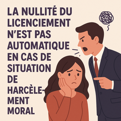  La nullité du licenciement n'est pas automatique en cas de situation de harcèlement moral